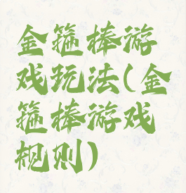 金箍棒游戏玩法(金箍棒游戏规则)