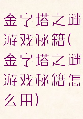 金字塔之谜游戏秘籍(金字塔之谜游戏秘籍怎么用)