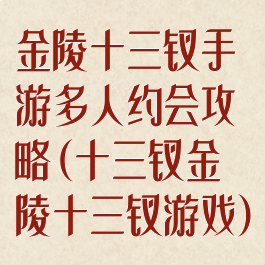 金陵十三钗手游多人约会攻略(十三钗金陵十三钗游戏)