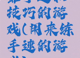 靠手速和技巧的游戏(用来练手速的游戏)