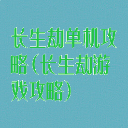 长生劫单机攻略(长生劫游戏攻略)