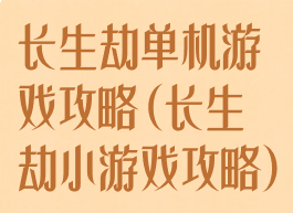 长生劫单机游戏攻略(长生劫小游戏攻略)