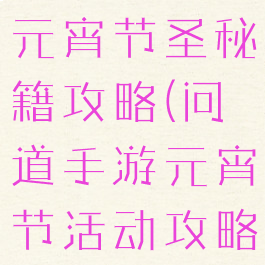 问道手游情元宵节圣秘籍攻略(问道手游元宵节活动攻略)