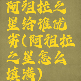 阿祖拉之星给谁优劣(阿祖拉之星怎么填满)