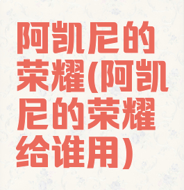 阿凯尼的荣耀(阿凯尼的荣耀给谁用)