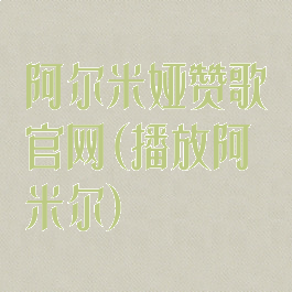 阿尔米娅赞歌官网(播放阿米尔)