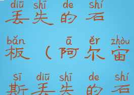 阿尔宙斯丢失的石板(阿尔宙斯丢失的石板哪几块)