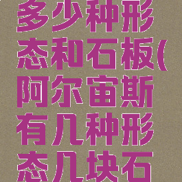 阿尔宙斯多少种形态和石板(阿尔宙斯有几种形态几块石板)