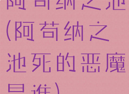 阿苟纳之池(阿苟纳之池死的恶魔是谁)