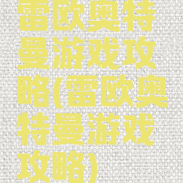 雷欧奥特曼游戏攻略(雷欧奥特曼游戏攻略)