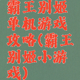 霸王别姬单机游戏攻略(霸王别姬小游戏)