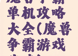 魔兽争霸单机攻略大全(魔兽争霸游戏攻略)