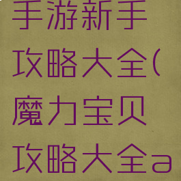 魔力宝贝手游新手攻略大全(魔力宝贝攻略大全app)