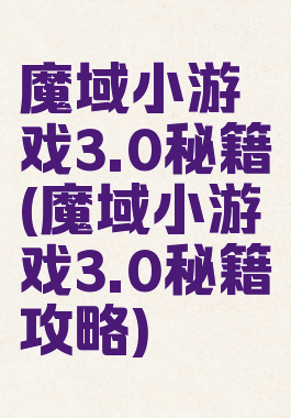 魔域小游戏3.0秘籍(魔域小游戏3.0秘籍攻略)