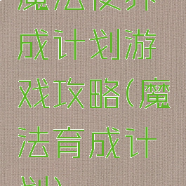魔法使养成计划游戏攻略(魔法育成计划)