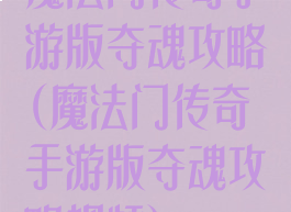 魔法门传奇手游版夺魂攻略(魔法门传奇手游版夺魂攻略视频)
