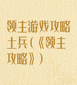领主游戏攻略土兵(《领主攻略》)