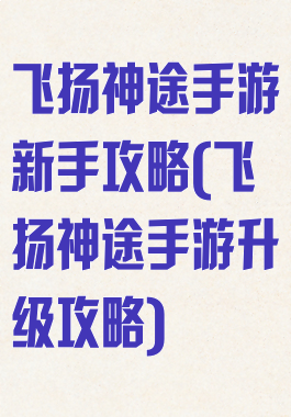 飞扬神途手游新手攻略(飞扬神途手游升级攻略)