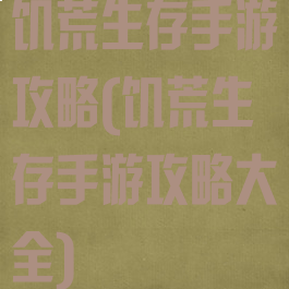 饥荒生存手游攻略(饥荒生存手游攻略大全)