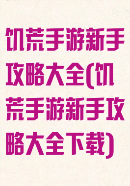 饥荒手游新手攻略大全(饥荒手游新手攻略大全下载)