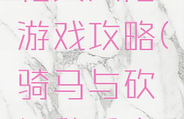 骑马与砍私兵大陆游戏攻略(骑马与砍杀私兵大陆攻略)
