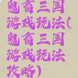 鬼畜三国游戏玩法(鬼畜三国游戏玩法攻略)