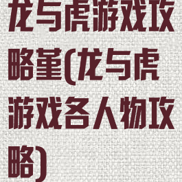 龙与虎游戏攻略堇(龙与虎游戏各人物攻略)
