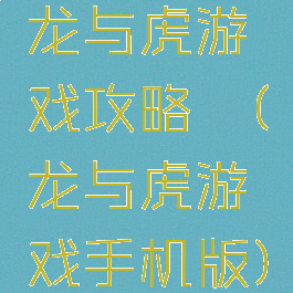 龙与虎游戏攻略堇(龙与虎游戏手机版)