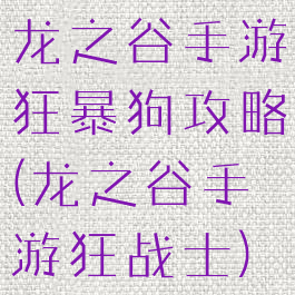 龙之谷手游狂暴狗攻略(龙之谷手游狂战士)
