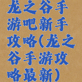 龙之谷手游吧新手攻略(龙之谷手游攻略最新)