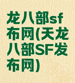 龙八部sf布网(天龙八部SF发布网)