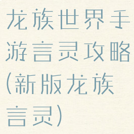 龙族世界手游言灵攻略(新版龙族言灵)