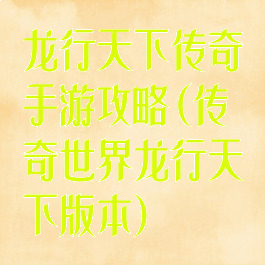 龙行天下传奇手游攻略(传奇世界龙行天下版本)