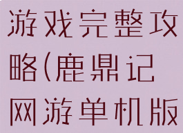 鹿鼎记单机游戏完整攻略(鹿鼎记网游单机版)