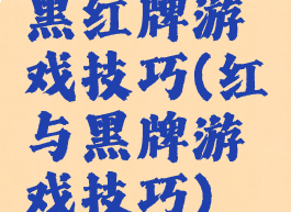 黑红牌游戏技巧(红与黑牌游戏技巧)