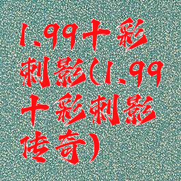 1.99十彩刺影(1.99十彩刺影传奇)