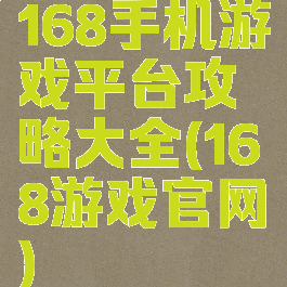 168手机游戏平台攻略大全(168游戏官网)