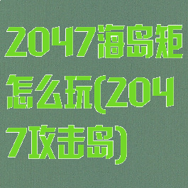 2047海岛矩怎么玩(2047攻击岛)