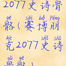 2077史诗骨骼(赛博朋克2077史诗骨骼)