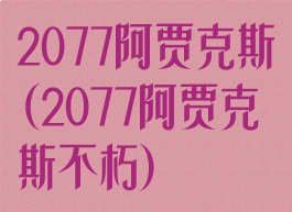 2077阿贾克斯(2077阿贾克斯不朽)