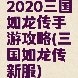 2020三国如龙传手游攻略(三国如龙传新服)