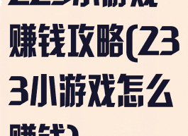 223小游戏赚钱攻略(233小游戏怎么赚钱)