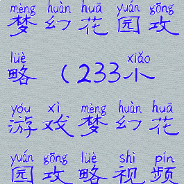 233小游戏梦幻花园攻略(233小游戏梦幻花园攻略视频)