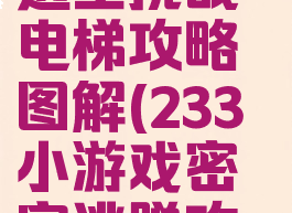 233小游戏逃生挑战电梯攻略图解(233小游戏密室逃脱攻略)