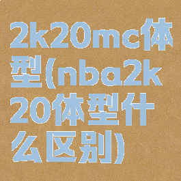 2k20mc体型(nba2k20体型什么区别)