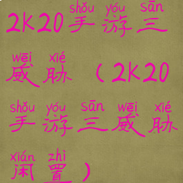 2k20手游三威胁(2k20手游三威胁闲置)