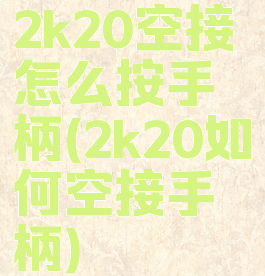 2k20空接怎么按手柄(2k20如何空接手柄)