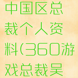 360游戏中国区总裁个人资料(360游戏总裁吴健)