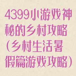 4399小游戏神秘的乡村攻略(乡村生活暑假篇游戏攻略)