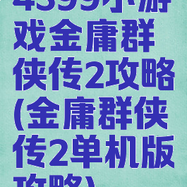 4399小游戏金庸群侠传2攻略(金庸群侠传2单机版攻略)